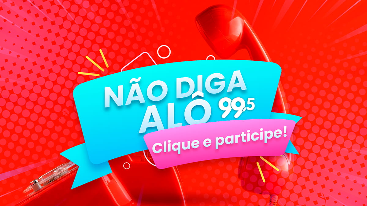 Promoção Rádio 99,5 FM Não diga Alô: Prêmio em Dinheiro!